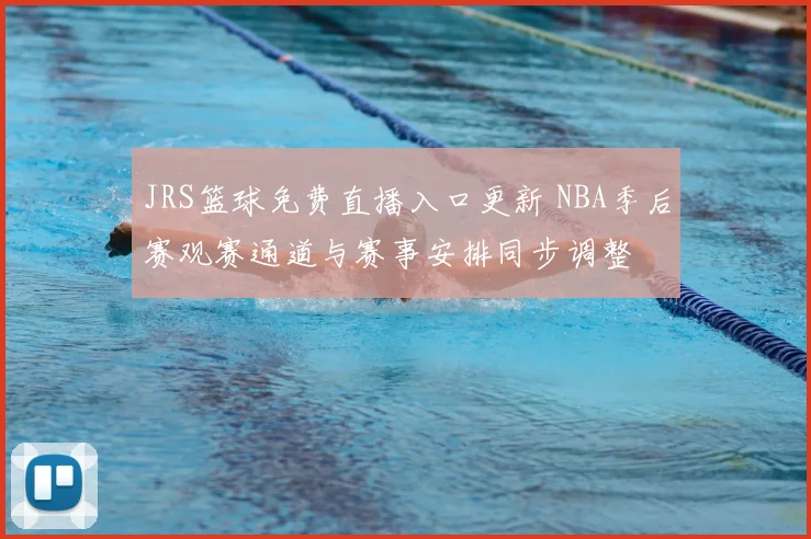 JRS篮球免费直播入口更新 NBA季后赛观赛通道与赛事安排同步调整