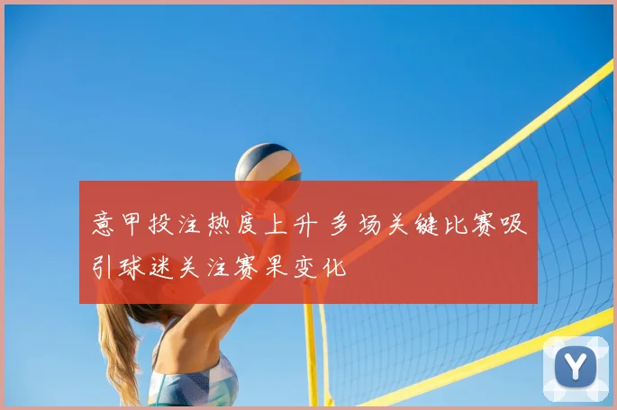 意甲投注热度上升 多场关键比赛吸引球迷关注赛果变化