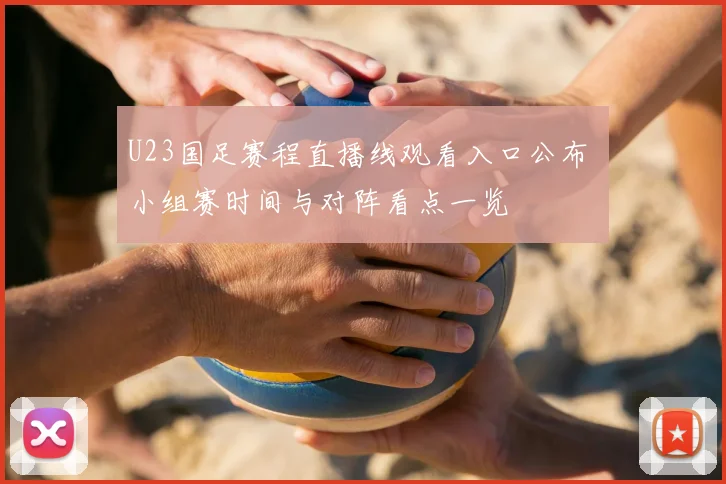 U23国足赛程直播线观看入口公布 小组赛时间与对阵看点一览