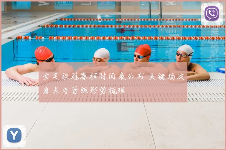 女足欧冠赛程时间表公布 关键场次看点与晋级形势梳理