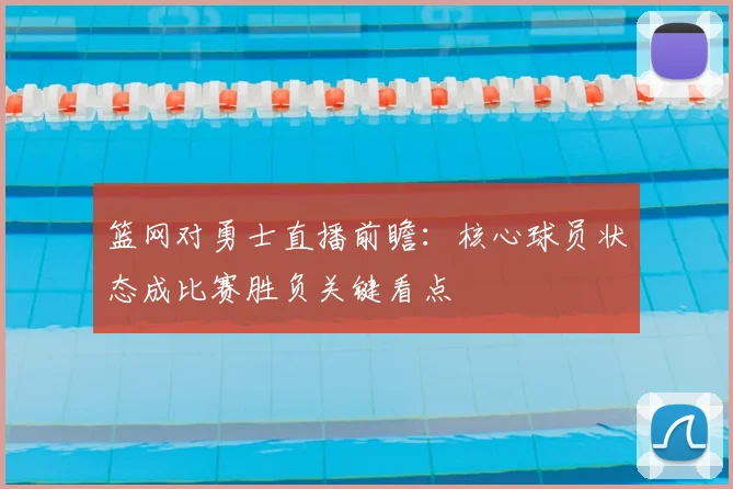 篮网对勇士直播前瞻：核心球员状态成比赛胜负关键看点