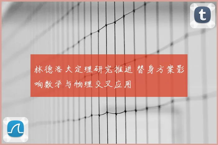 林德洛夫定理研究推进 替身方案影响数学与物理交叉应用