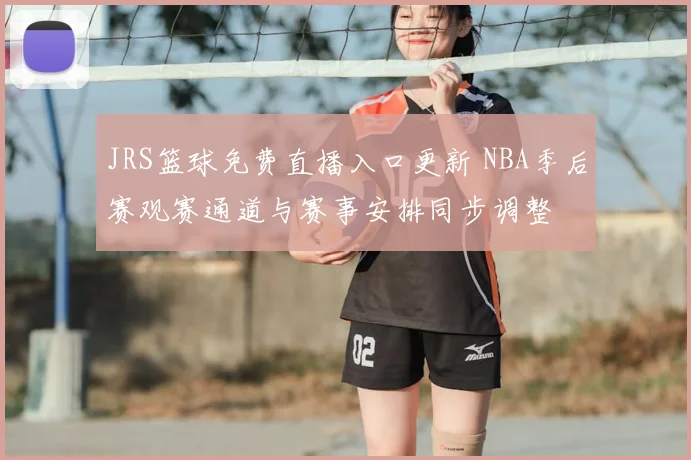 JRS篮球免费直播入口更新 NBA季后赛观赛通道与赛事安排同步调整