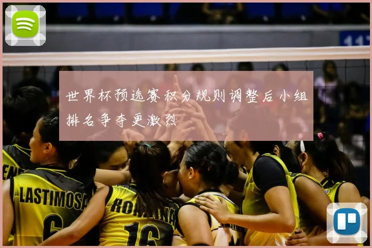 世界杯预选赛积分规则调整后小组排名争夺更激烈