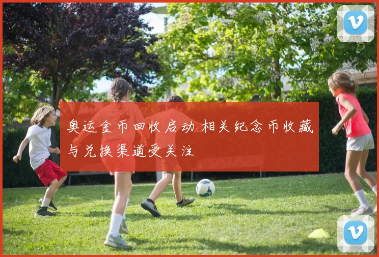 奥运金币回收启动 相关纪念币收藏与兑换渠道受关注