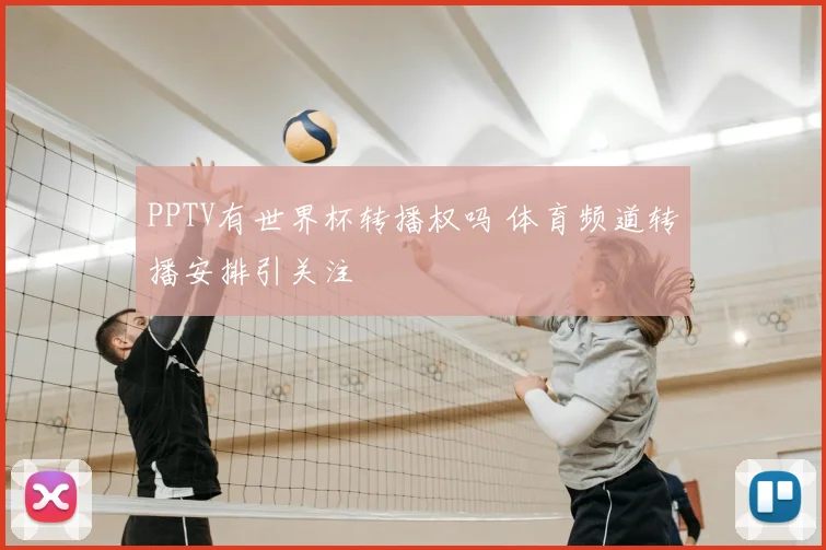PPTV有世界杯转播权吗 体育频道转播安排引关注