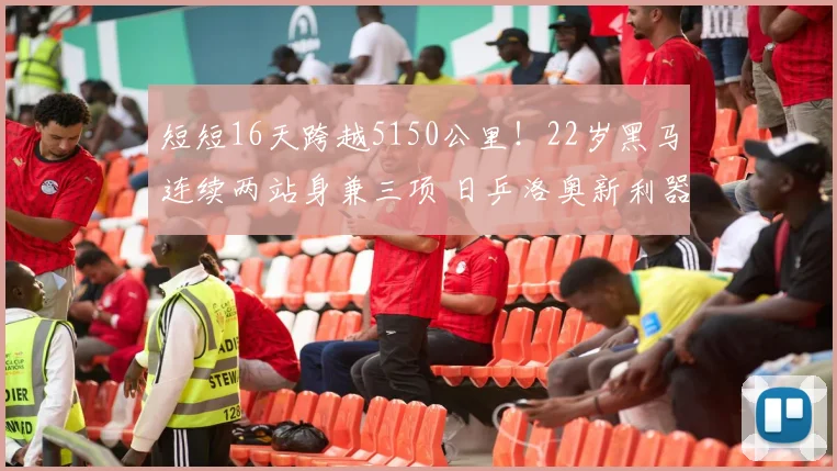 短短16天跨越5150公里！22岁黑马连续两站身兼三项 日乒洛奥新利器？