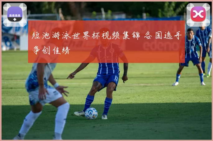 短池游泳世界杯视频集锦 各国选手争创佳绩