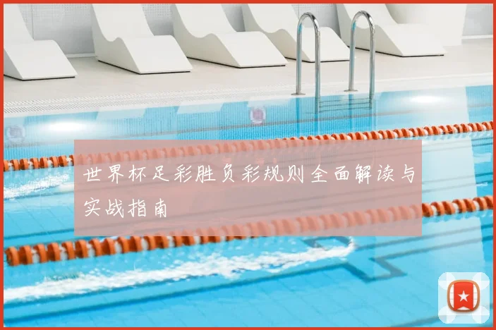 世界杯足彩胜负彩规则全面解读与实战指南