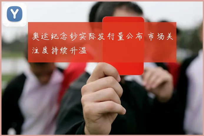 奥运纪念钞实际发行量公布 市场关注度持续升温