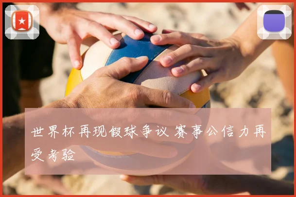 世界杯再现假球争议 赛事公信力再受考验