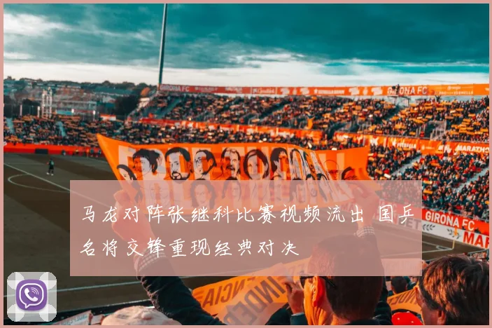 马龙对阵张继科比赛视频流出 国乒名将交锋重现经典对决