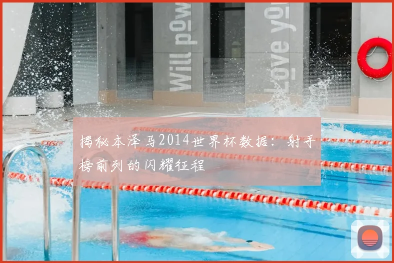 揭秘本泽马2014世界杯数据：射手榜前列的闪耀征程